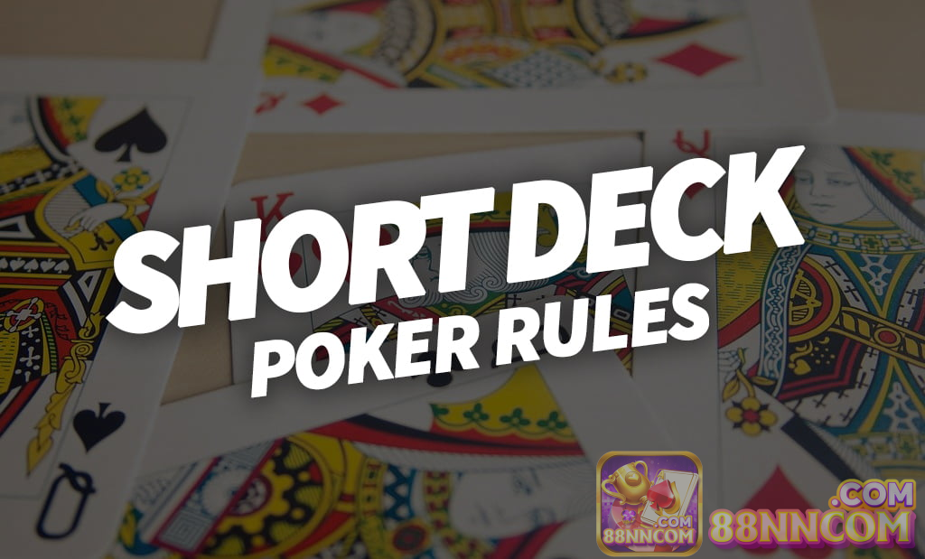 Hiểu rõ những rules của Short Deck Poker để trải nghiệm thể loại bài Poker thú vị